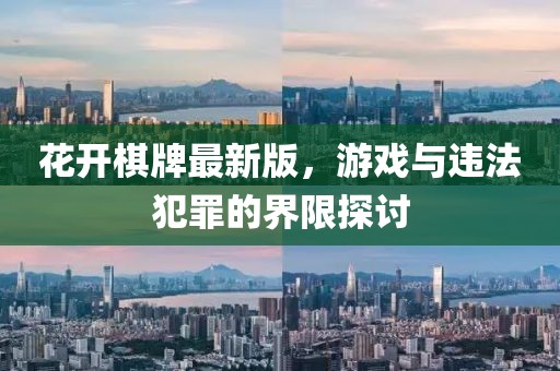 花开棋牌最新版，游戏与违法犯罪的界限探讨