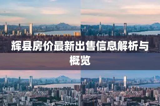 辉县房价最新出售信息解析与概览