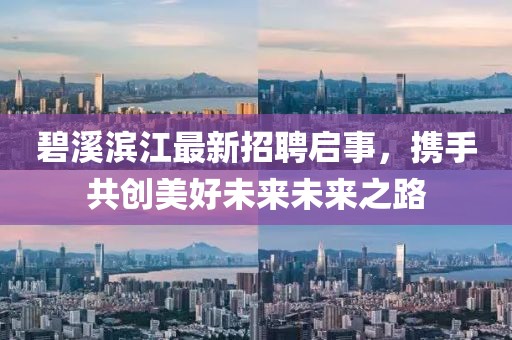 碧溪滨江最新招聘启事，携手共创美好未来未来之路