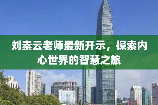 刘素云老师最新开示，探索内心世界的智慧之旅