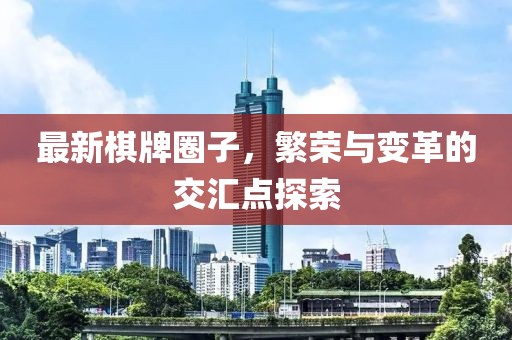 最新棋牌圈子，繁荣与变革的交汇点探索
