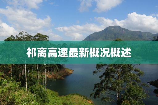 祁离高速最新概况概述