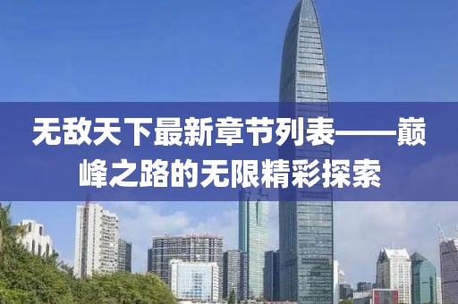 无敌天下最新章节列表——巅峰之路的无限精彩探索