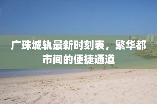 广珠城轨最新时刻表，繁华都市间的便捷通道