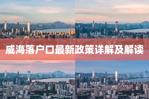 威海落户口最新政策详解及解读