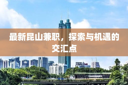 最新昆山兼职，探索与机遇的交汇点