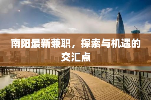 南阳最新兼职，探索与机遇的交汇点