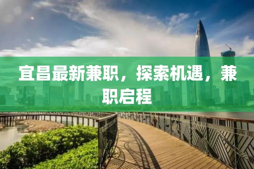 宜昌最新兼职，探索机遇，兼职启程