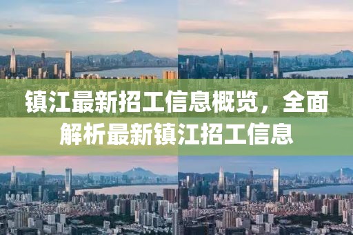 镇江最新招工信息概览，全面解析最新镇江招工信息