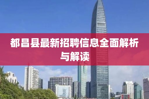 都昌县最新招聘信息全面解析与解读